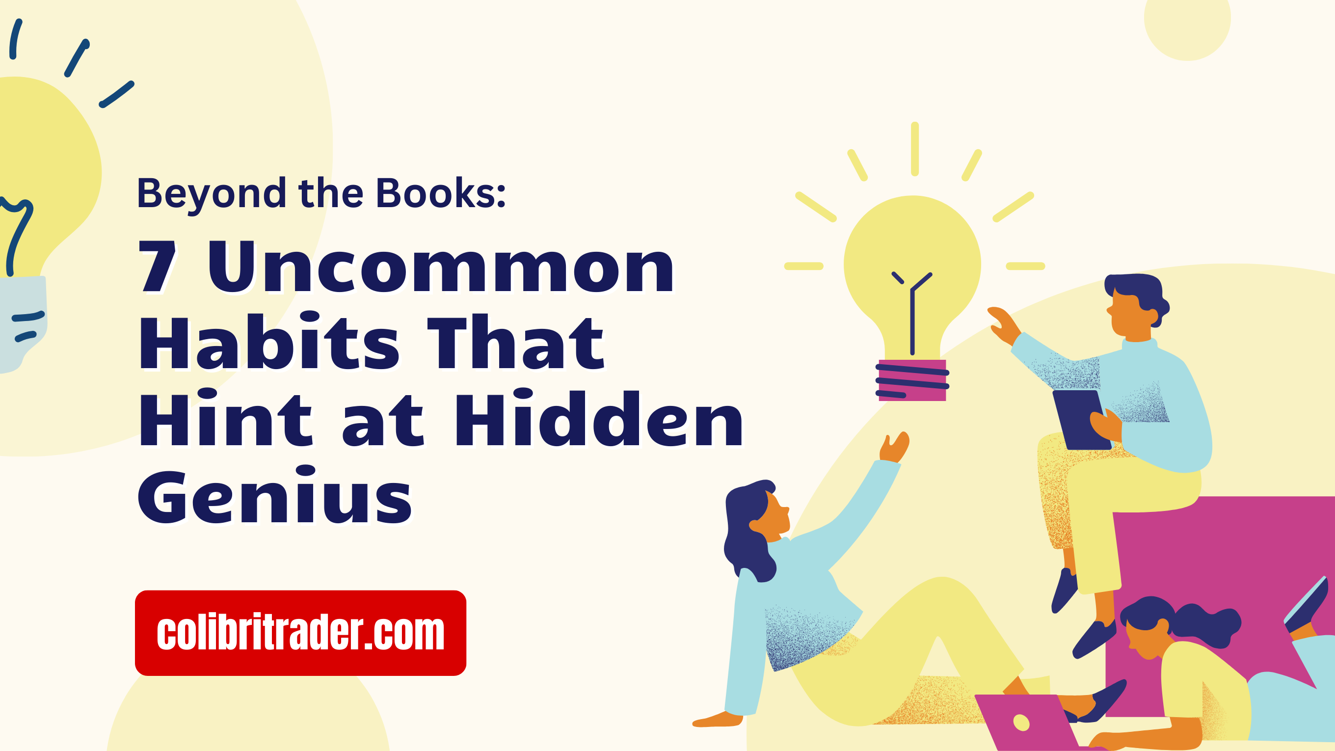 Beyond the Books: 7 Uncommon Habits That Hint at Hidden Genius